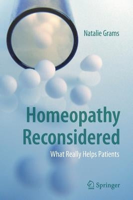 Homeopathy Reconsidered: What Really Helps Patients by Grams, Natalie