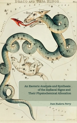An Esoteric Analysis and Synthesis of the Zodiacal Signs and Their Physiochemical Allocation by Perry, Inez E.