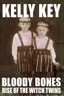 Bloody Bones Rise of the Witch Twins by Key, Kelly