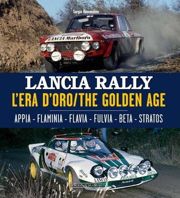 Lancia Rally: L'Era d'Oro/The Golden Age. Appia - Flaminia - Flavia - Fulvia - Beta - Stratos by Remondino, Sergio