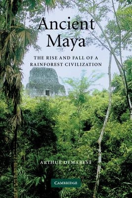 Ancient Maya: The Rise and Fall of a Rainforest Civilization Paperback Cambridge University Press