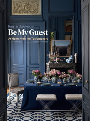 Be My Guest: At Home with the Tastemakers by Sauvage, Pierre