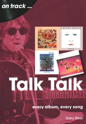 Talk Talk: Every Album, Every Song by Steel, Gary