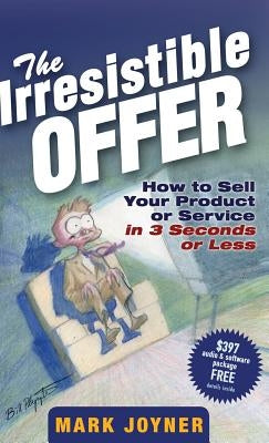 The Irresistible Offer: How to Sell Your Product or Service in 3 Seconds or Less by Joyner, Mark