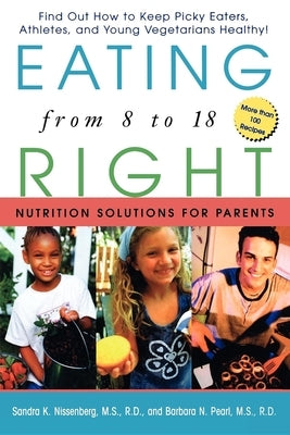 Eating Right from 8 to 18: Nutrition Solutions for Parents by Nissenberg, Sandra K.