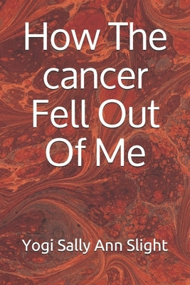 How The cancer Fell Out Of Me Paperback Nielson Book