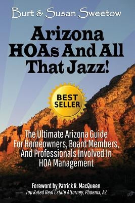 Arizona HOAs and All That Jazz!: The Ultimate Arizona Guide for Homeowners, Board Members, and Professionals Involved in HOA Management by Sweetow, Susan