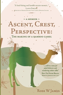 Ascent, Crest, Perspective: The Making Of A Bamboo Camel by James, Ross
