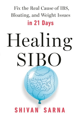 Healing Sibo: Fix the Real Cause of Ibs, Bloating, and Weight Issues in 21 Days by Sarna, Shivan