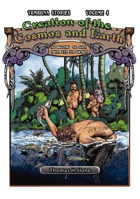 Creation of the Cosmos and Earth / As Bilong Ol San, Mun, Sta na Graun (Tumbuna Stories of Papua New Guinea, Volume 4) by Slone, Thomas H.