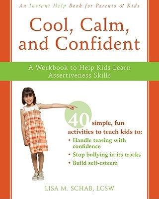 Cool, Calm, and Confident: A Workbook to Help Kids Learn Assertiveness Skills by Schab, Lisa M.