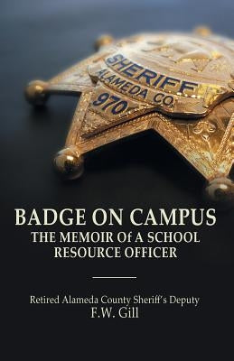 Badge on Campus: The Memoir of a School Resource Officer by Gill, Floyd W.