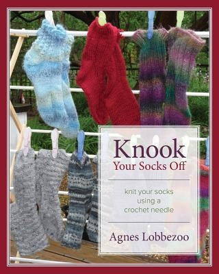 Knook Your Socks Off: Knit Your Socks Using a Crochet Needle by Lobbezoo, Agnes