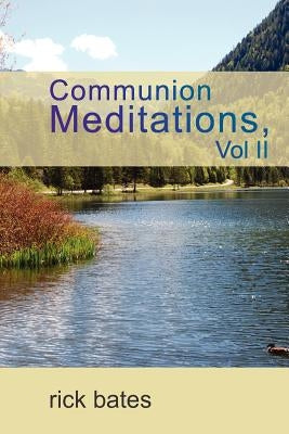 Communion Meditations, Vol II by Bates, Rick