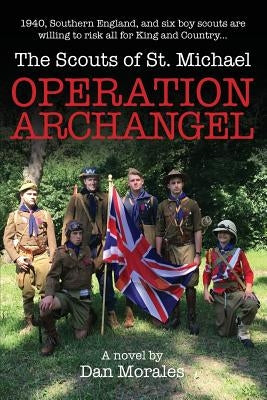 Operation Archangel: 1940, Southern England, and six boy scouts are willing to risk all for King and Country... Paperback ELM Grove Publishing