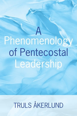 A Phenomenology of Pentecostal Leadership Paperback Wipf & Stock Publishers
