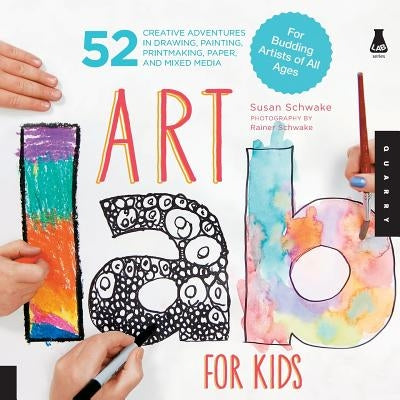 Art Lab for Kids: 52 Creative Adventures in Drawing, Painting, Printmaking, Paper, and Mixed Media-For Budding Artists of All Ages by Schwake, Susan