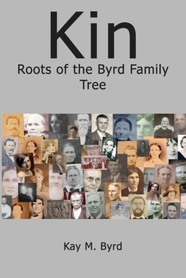 Kin: Roots of the Byrd Family Tree by Byrd, Kay M.