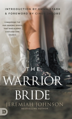 The Warrior Bride: Conquering the Five Demonic Spirits that War Against God's End-Time Church by Johnson, Jeremiah