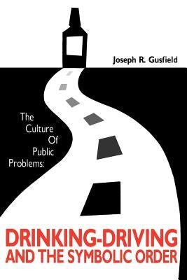 The Culture of Public Problems: Drinking-Driving and the Symbolic Order Paperback University of Chicago Press