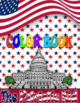 The Patriotic Kid COLOR BOOK: USA Coloring book Paperback Independently Published