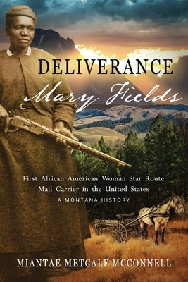 Deliverance Mary Fields, First African American Woman Star Route Mail Carrier in the United States: A Montana History Paperback Huzzah Pubishing