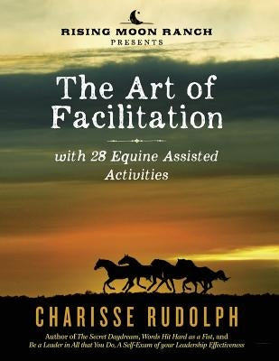 The Art of Facilitation, with 28 Equine Assisted Activities Paperback Art of Facilitation, with 28 Equine Assisted