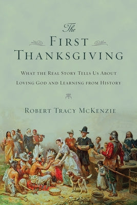 The First Thanksgiving: What the Real Story Tells Us about Loving God and Learning from History Paperback IVP Academic