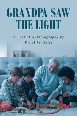 Grandpa Saw the Light: A Partial Autobiography by by Duffy, Mike