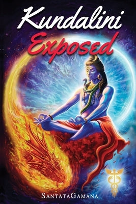 Kundalini Exposed: Disclosing the Cosmic Mystery of Kundalini. The Ultimate Guide to Kundalini Yoga & Kundalini Awakening [Expanded Editi Paperback Independently Published