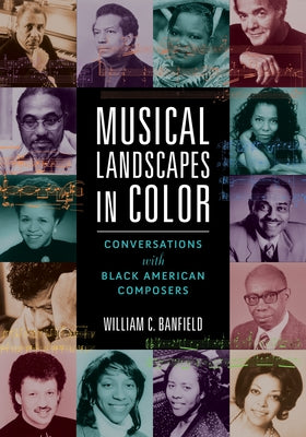 Musical Landscapes in Color: Conversations with Black American Composers by Banfield, William C.