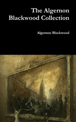 The Algernon Blackwood Collection by Blackwood, Algernon