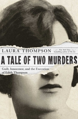 A Tale of Two Murders: Guilt, Innocence, and the Execution of Edith Thompson by Thompson, Laura