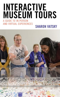Interactive Museum Tours: A Guide to In-Person and Virtual Experiences Paperback Rowman & Littlefield Publishers