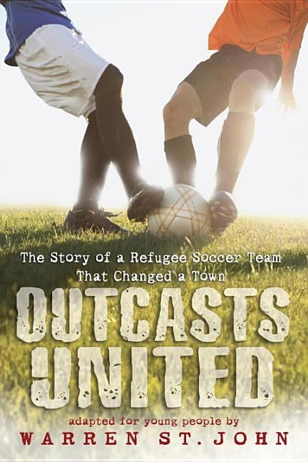 Outcasts United: The Story of a Refugee Soccer Team That Changed a Town by St John, Warren