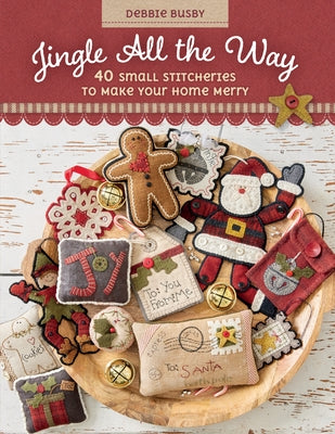 Jingle All the Way: 40 Small Stitcheries to Make Your Home Merry by Busby, Debbie