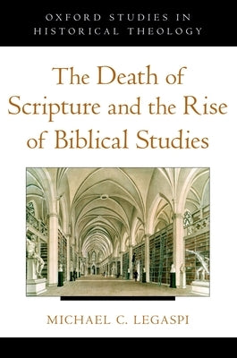 The Death of Scripture and the Rise of Biblical Studies Paperback Oxford University Press, USA