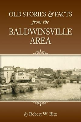 Old Stories & Facts from the Baldwinsville Area Paperback Ward Bitz Publishing