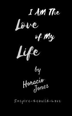 I Am The Love Of My Life: Unbroken by Jones, Horacio