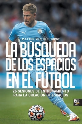 La búsqueda de los espacios en el fútbol by Von Der Horst, Matteo