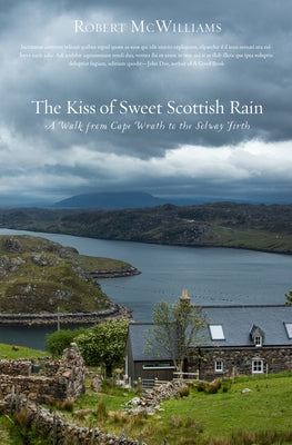 Kiss of Sweet Scottish Rain: A Walk from Cape Wrath to the Solway Firth by McWilliams, Robert