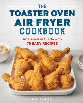 The Toaster Oven Air Fryer Cookbook: An Essential Guide with 75 Easy Recipes Rockridge Press