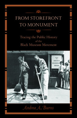 From Storefront to Monument: Tracing the Public History of the Black Museum Movement Paperback University of Massachusetts Press