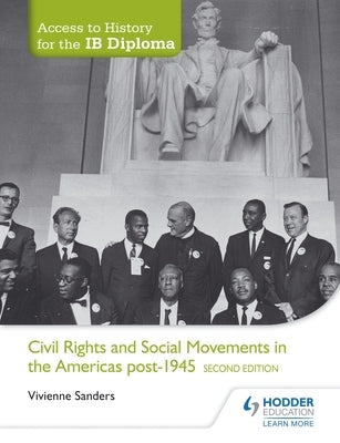 Access to History for the Ib Diploma: Civil Rights and Social Movements in the Americas Post-1945 Second Edition by Sanders, Vivienne