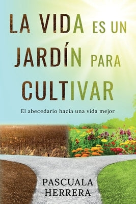 La vida es un jardín para cultivar: El abecedario hacia una vida mejor by Herrera, Pascuala