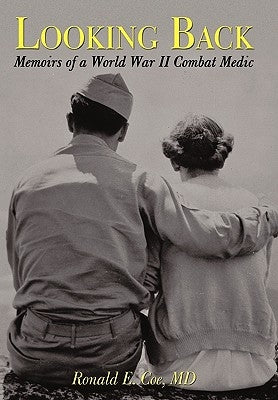 Looking Back: Memoirs of a World War II Combat Medic by Coe, Ronald E.