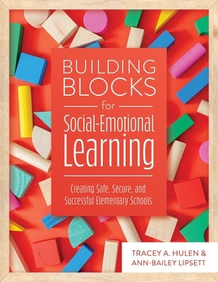 Building Blocks for Social-Emotional Learning: Creating Safe, Secure, and Successful Elementary Schools Solution Tree