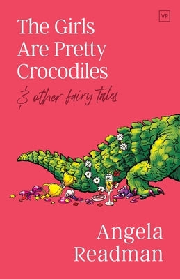 The Girls Are Pretty Crocodiles: & other fairy tales by Readman, Angela