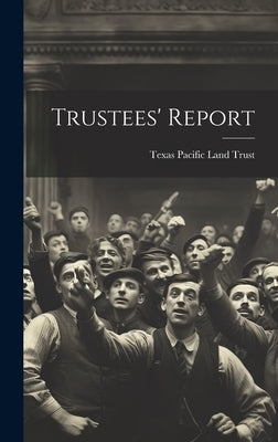 Trustees' Report by Texas Pacific Land Trust