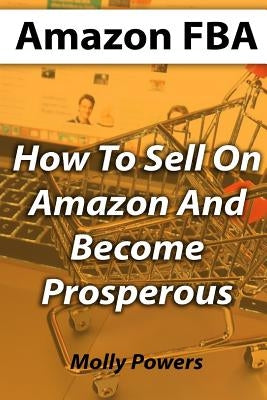 Amazon FBA: How To Sell On Amazon And Become Prosperous Paperback Createspace Independent Publishing Platform